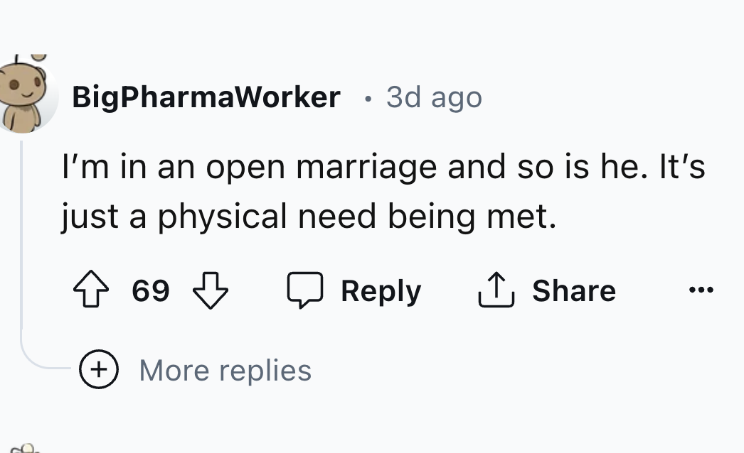 number - BigPharmaWorker 3d ago . I'm in an open marriage and so is he. It's just a physical need being met. 69 69 ... More replies